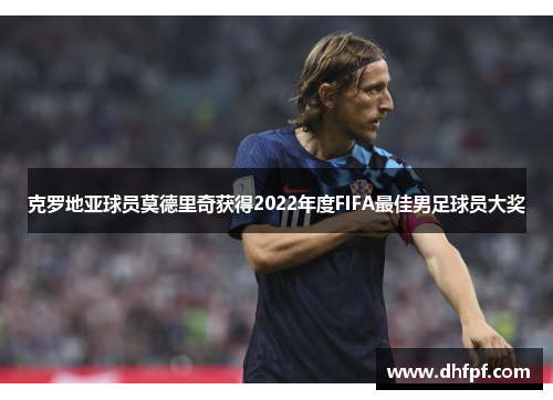 克罗地亚球员莫德里奇获得2022年度FIFA最佳男足球员大奖