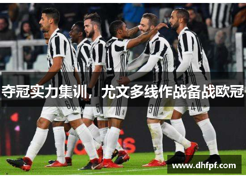 夺冠实力集训，尤文多线作战备战欧冠